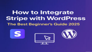 How to Integrate Stripe with WordPress: The Best Beginner’s Guide 2025